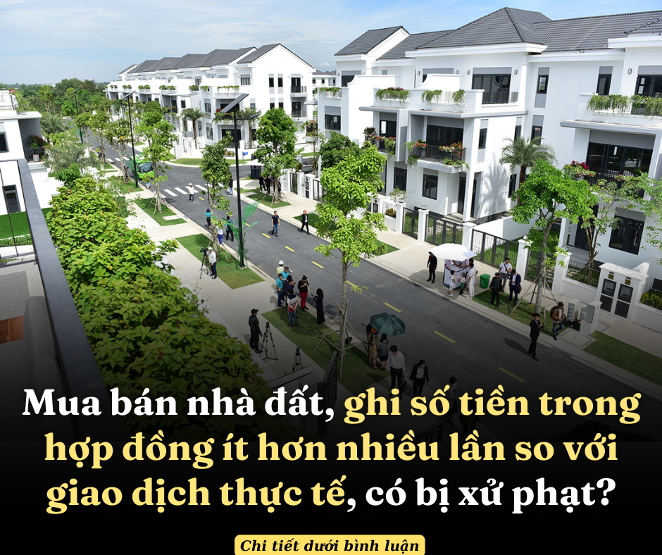 Mua bán nhà đất, ghi số tiền trong hợp đồng ít hơn nhiều lần so với giao dịch thực tế, có bị xử phạt?