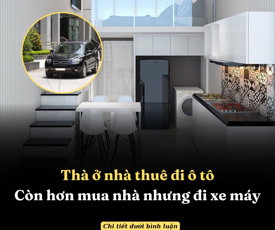 Tôi thà ở nhà thuê đi ô tô còn hơn mua nhà nhưng đi xe máy