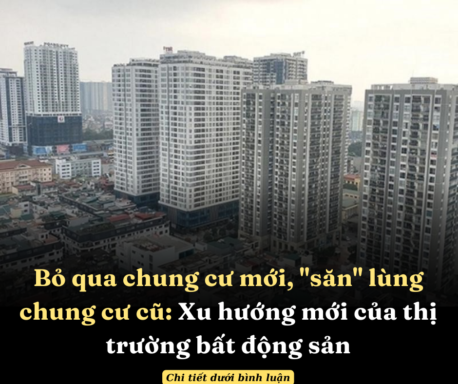 Bỏ qua chung cư mới, “săn” lùng chung cư cũ: Xu hướng mới của thị trường bất động sản