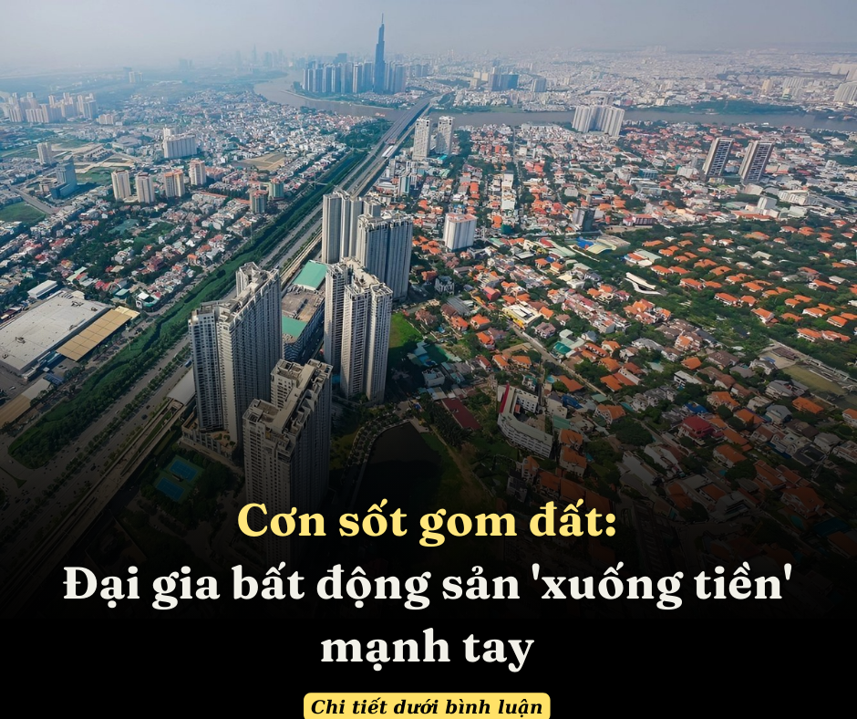 Cơn sốt gom đất: Đại gia bất động sản ‘xuống tiền’ mạnh tay