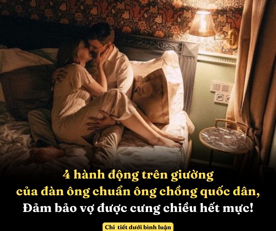 4 hành động trên giường của đàn ông chuẩn ông chồng quốc dân, đảm bảo vợ được cưng chiều hết mực