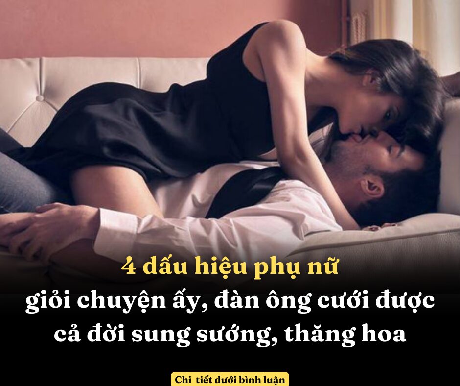 4 dấu hiệu phụ nữ giỏi 𝚌𝚑𝚞𝚢ệ𝚗 ấ𝚢, đàn ông cưới được cả đời sung sướng, thăng hoa