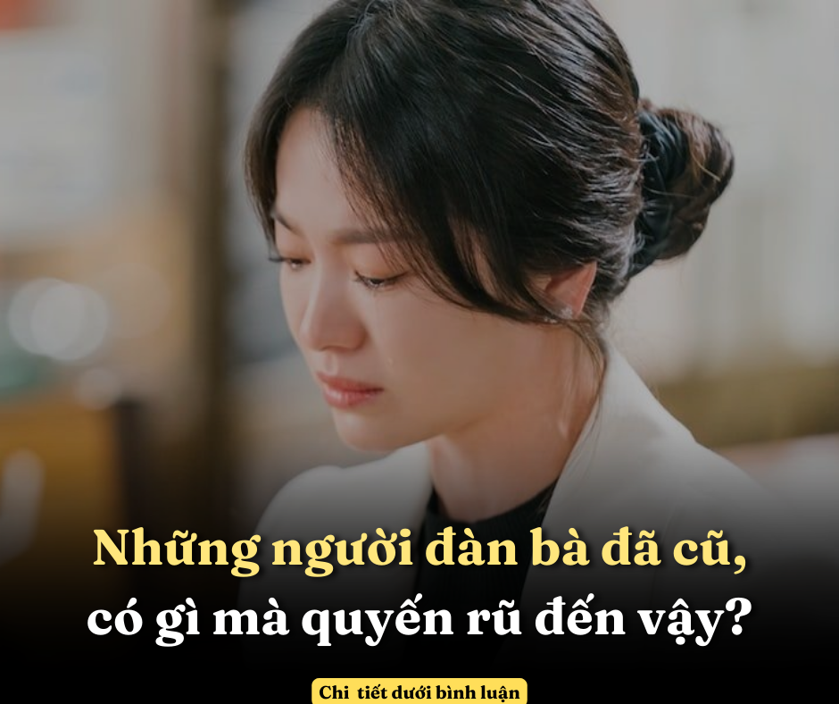 Những người đàn bà đã cũ, có gì mà quyến rũ đến vậy