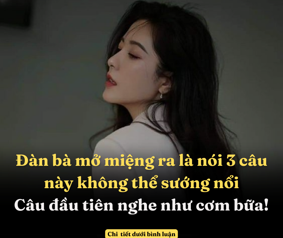 Đàn bà mở miệng ra là nói 3 câu này không thể sướng nổi, câu đầu tiên nghe như cơm bữa