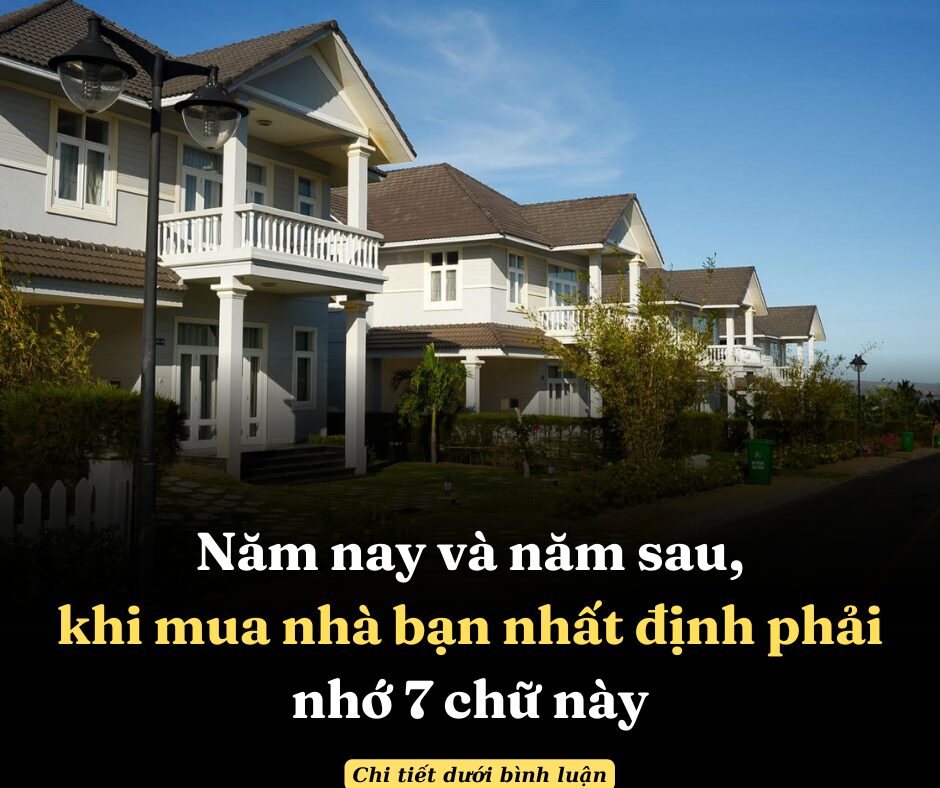 Năm nay và năm sau, khi mua nhà bạn nhất định phải nhớ 7 chữ này