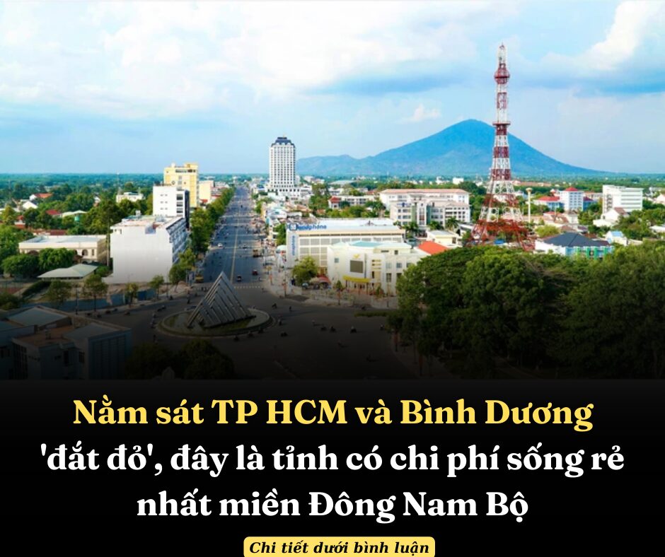 Nằm sát TP HCM và Bình Dương ‘đắt đỏ’, đây là tỉnh có chi phí sống rẻ nhất miền Đông Nam Bộ