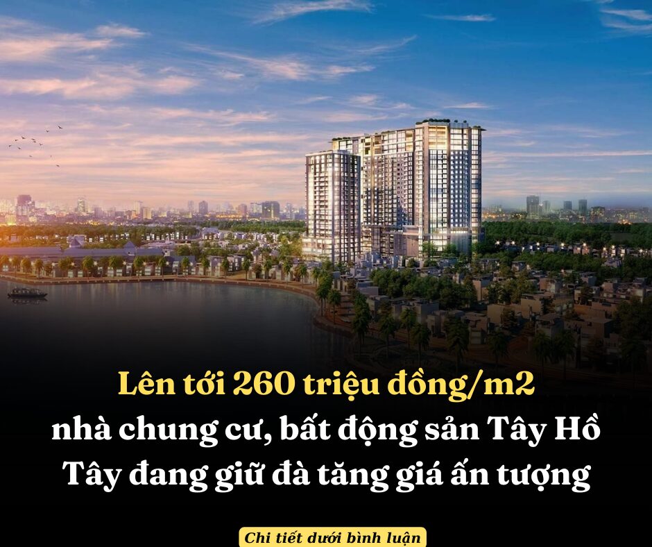 Lên tới 260 triệu đồng/m2 nhà chung cư, bất động sản Tây Hồ Tây đang giữ đà tăng giá ấn tượng