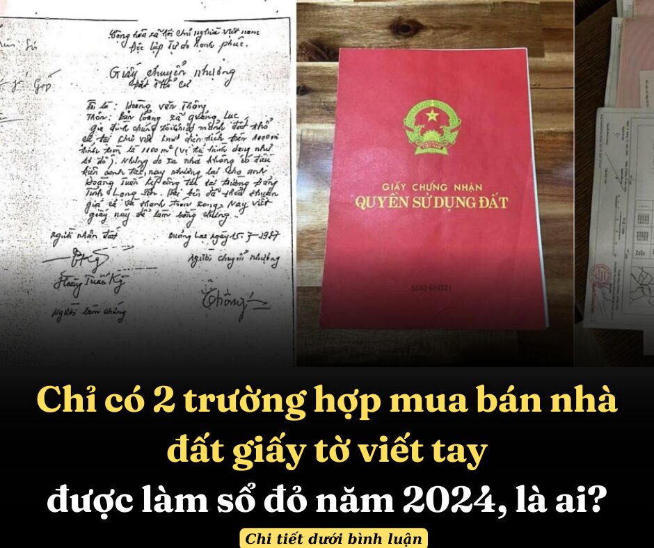 Chỉ có 2 trường hợp mua bán nhà đất giấy tờ viết tay được làm sổ đỏ năm 2024, là ai?