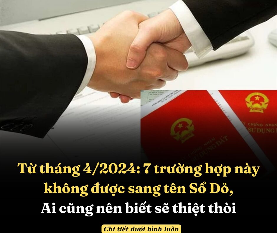 Từ tháng 4/2024: 7 trường hợp này không được sang tên Sổ Đỏ, ai cũng nên biết sẽ thiệt thòi