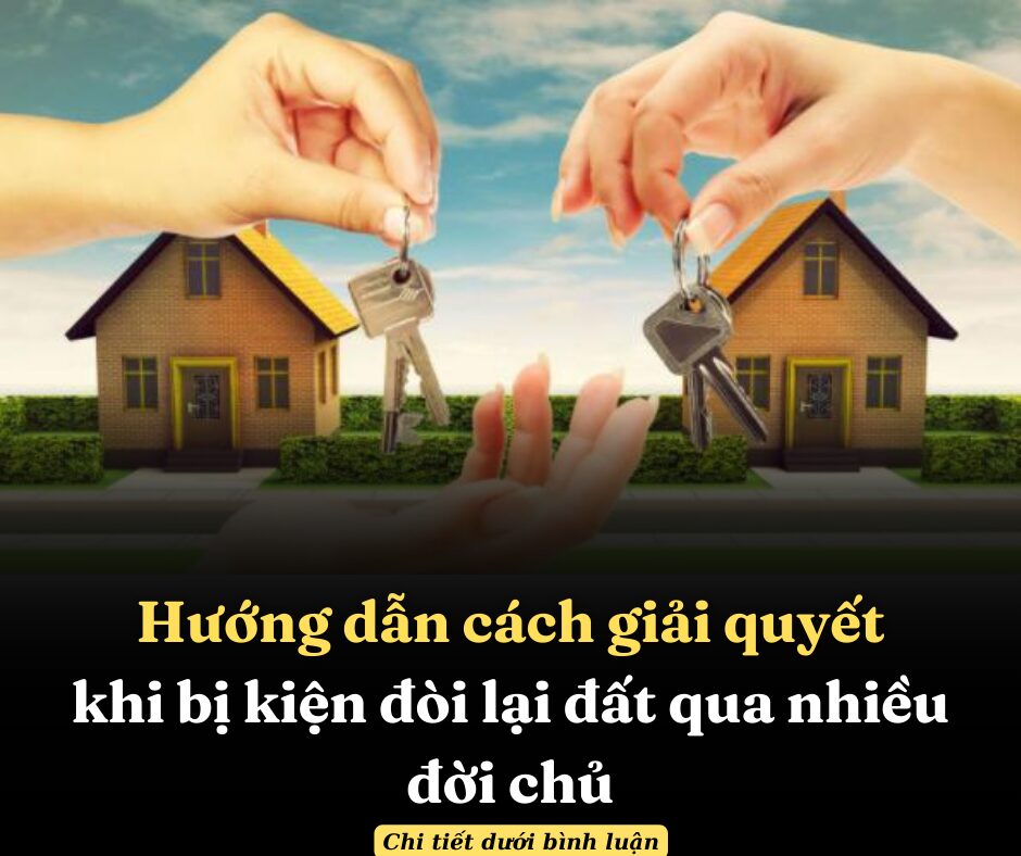 Hướng dẫn cách giải quyết khi bị kiện đòi lại đất qua nhiều đời chủ