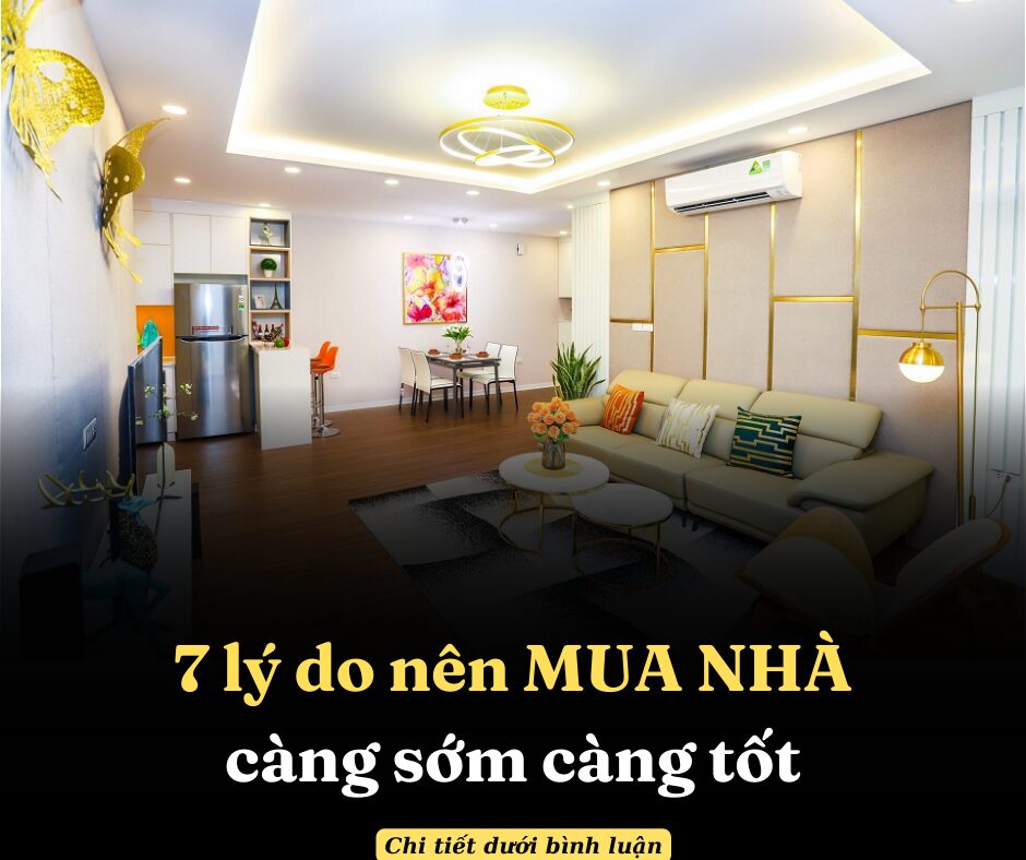 7 lý do nên MUA NHÀ càng sớm càng tốt