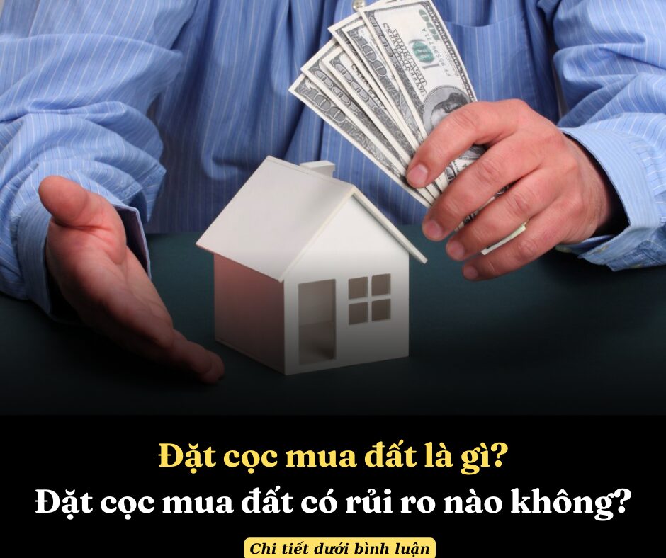 Đặt cọc mua đất là gì? Đặt cọc mua đất có rủi ro nào không?