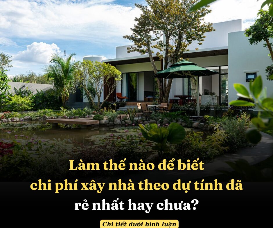 Làm thế nào để biết chi phí xây nhà theo dự tính đã rẻ nhất hay chưa?