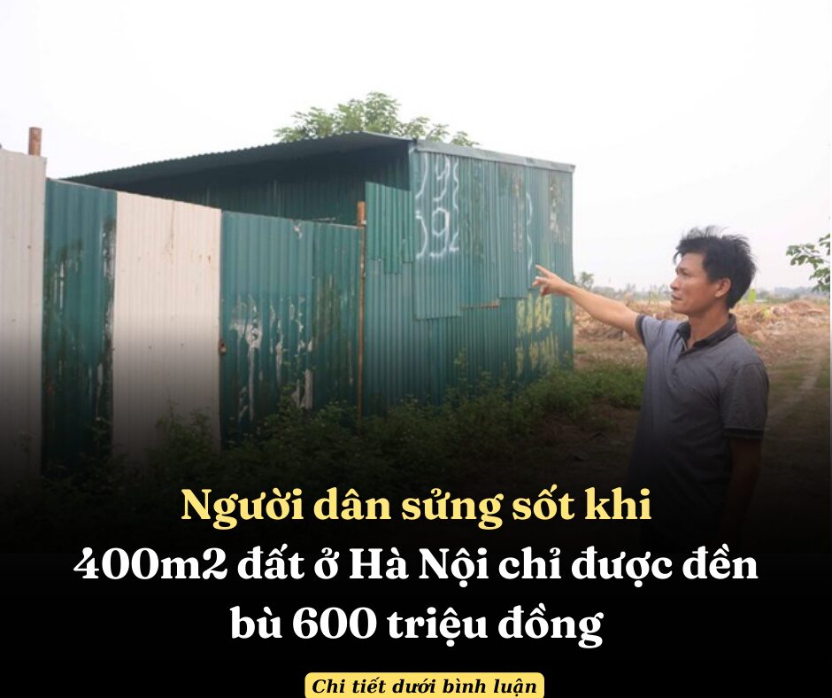 Người dân sửng sốt khi 400m2 đất ở Hà Nội chỉ được đền bù 600 triệu đồng