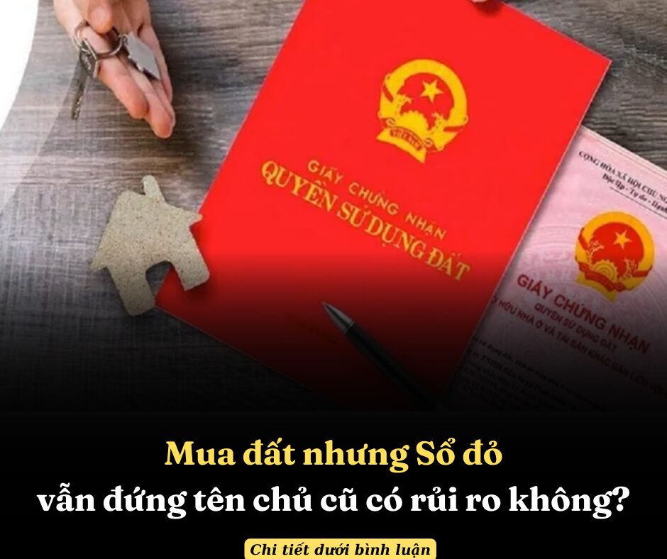 Mua đất nhưng Sổ đỏ vẫn đứng tên chủ cũ có rủi ro không?