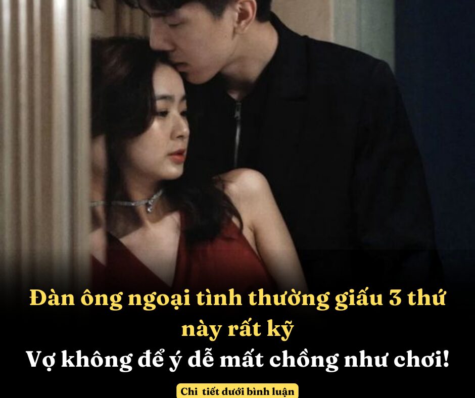 Đàn ông ngoại tình thường giấu 3 thứ này rất kỹ, vợ không để ý dễ mất chồng như chơi