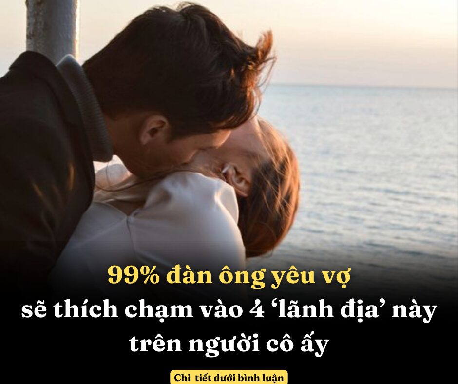 99% đàn ông yêu vợ sẽ thích chạm vào 4 ‘lãnh địa’ này trên người cô ấy