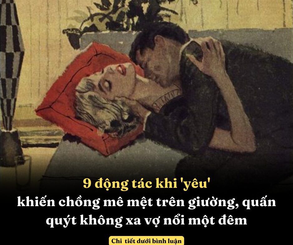 9 động tác khi ‘yêu’ khiến chồng mê mệt trên giường, quấn quýt không xa vợ nổi một đêm