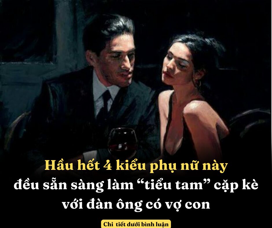 Hầu hết 4 kiểu phụ nữ này đều sẵn sàng làm “tiểu tam” cặp kè với đàn ông có vợ con