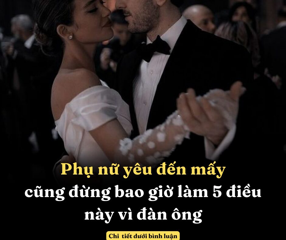 Phụ nữ yêu đến mấy cũng đừng bao giờ làm 5 điều này vì đàn ông