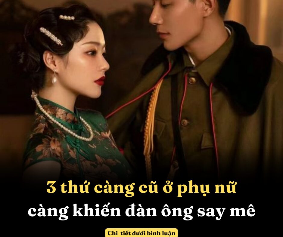 3 thứ càng cũ ở phụ nữ càng khiến đàn ông say mê