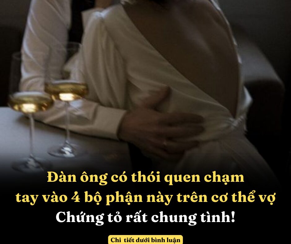 Đàn ông có thói quen chạm tay vào 4 bộ phận này trên cơ thể vợ chứng tỏ rất chung tình