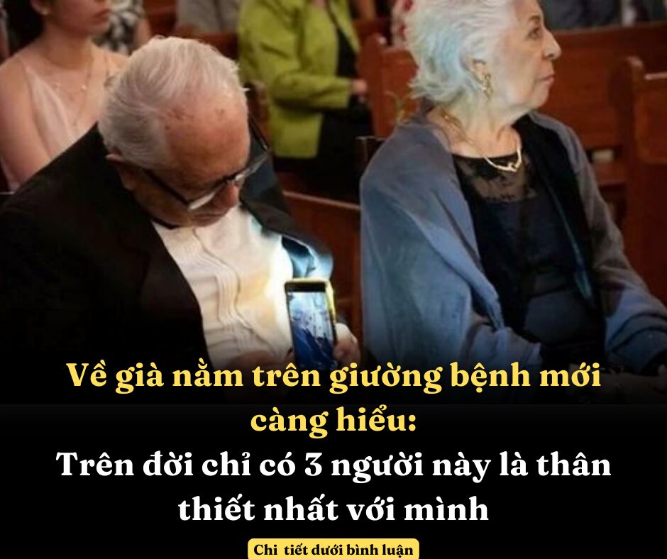 Về già nằm trên giường bệnh mới càng hiểu: Trên đời chỉ có 3 người này là thân thiết nhất với mình