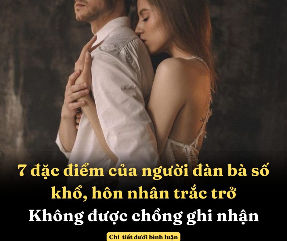 7 đặc điểm của người đàn bà số khổ, hôn nhân trắc trở, không được chồng ghi nhận