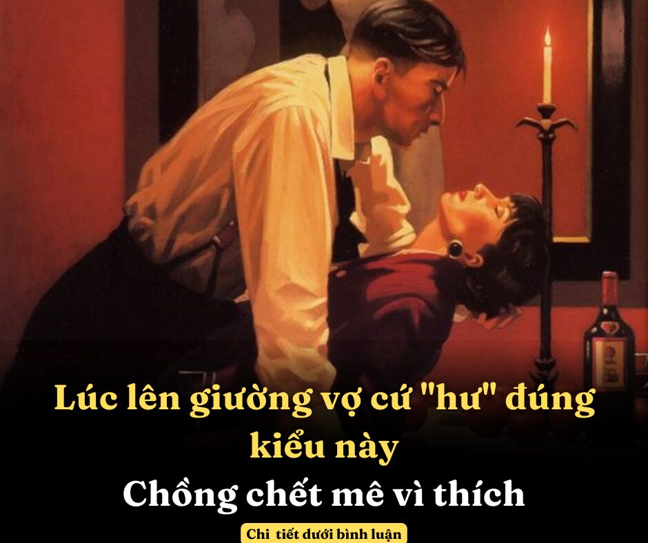 Lúc lên giường vợ cứ “hư” đúng kiểu này, chồng chết mê vì thích