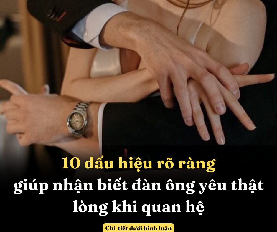 10 dấu hiệu rõ ràng giúp nhận biết đàn ông yêu thật lòng khi quan hệ