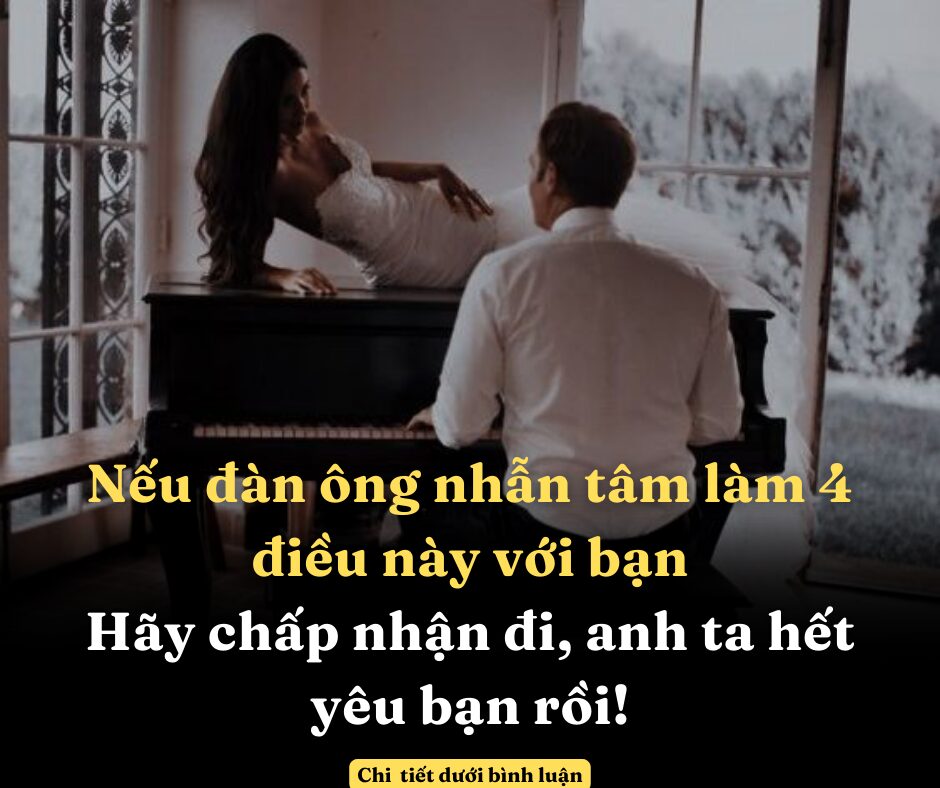 Nếu đàn ông nhẫn tâm làm 4 điều này với bạn, hãy chấp nhận đi, anh ta hết yêu bạn rồi!