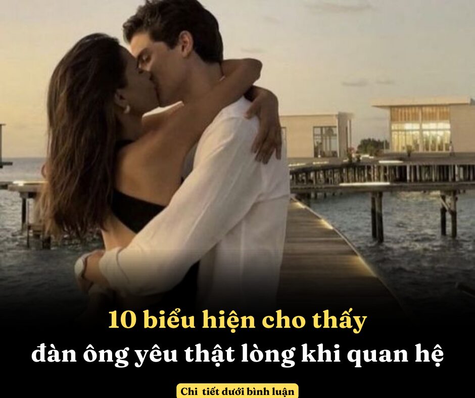 10 biểu hiện cho thấy đàn ông yêu thật lòng khi quan hệ