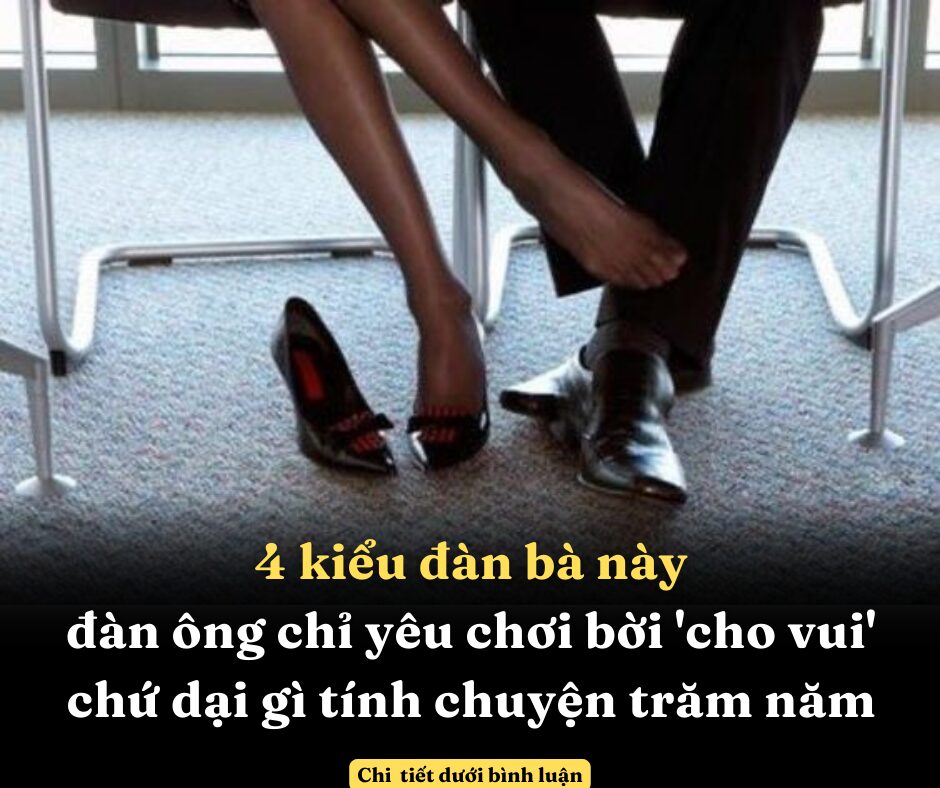 4 kiểu đàn bà này đàn ông chỉ yêu chơi bời ‘cho vui’ chứ dại gì tính chuyện trăm năm