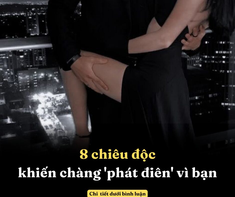 8 chiêu độc khiến chàng ‘phát điên’ vì bạn