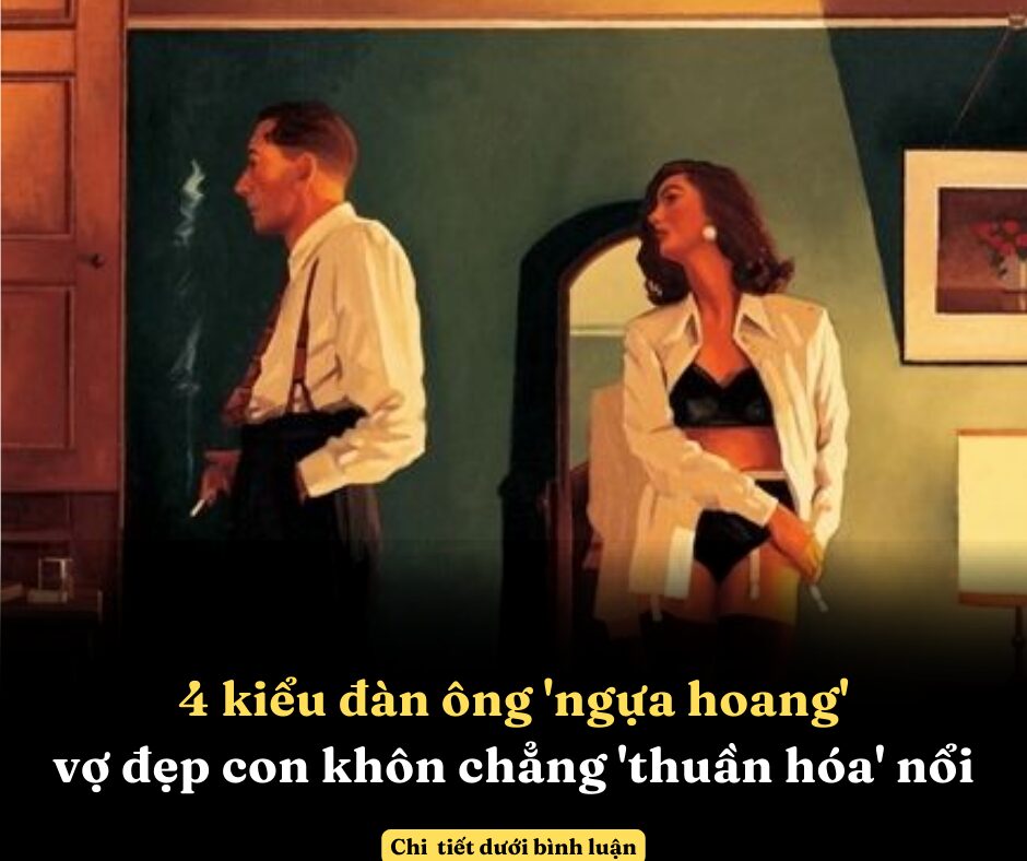 4 kiểu đàn ông ‘ngựa hoang’, vợ đẹp con khôn chẳng ‘thuần hóa’ nổi