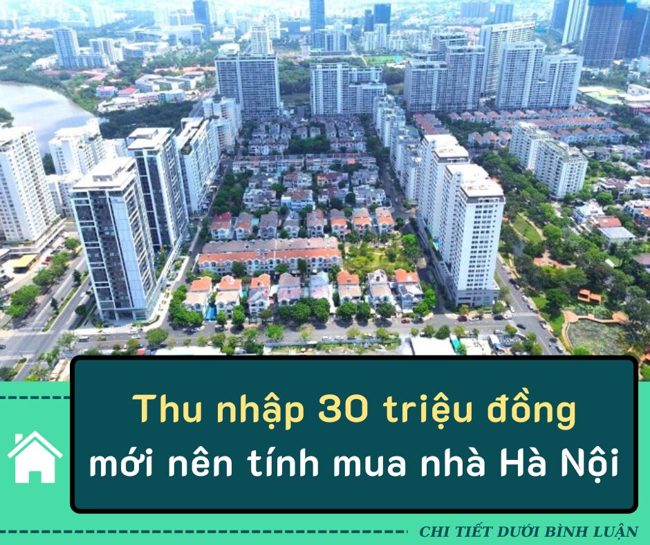 Chuyên gia: Thu nhập 30 triệu đồng mới nên tính mua nhà Hà Nội, TP.HCM