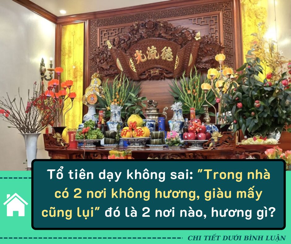 Tổ tiên dạy không sai: “Trong nhà có 2 nơi không hương, giàu mấy cũng lụi” đó là 2 nơi nào, hương gì?