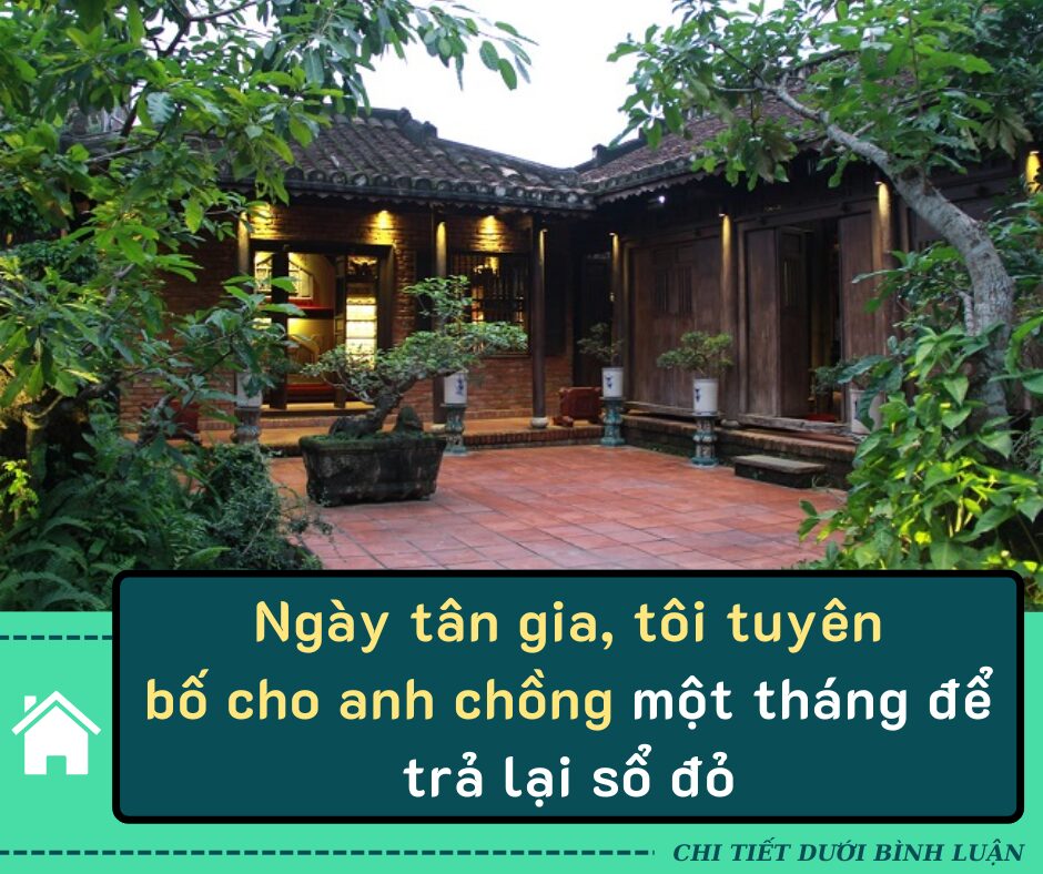 Ngày tân gia, tôi tuyên bố cho anh chồng một tháng để trả lại sổ đỏ khiến cả nhà chồng như ngồi trên đống lửa