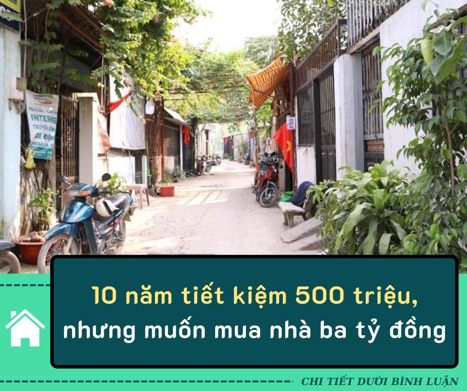 ’10 năm tiết kiệm 500 triệu, nhưng muốn mua nhà ba tỷ đồng’