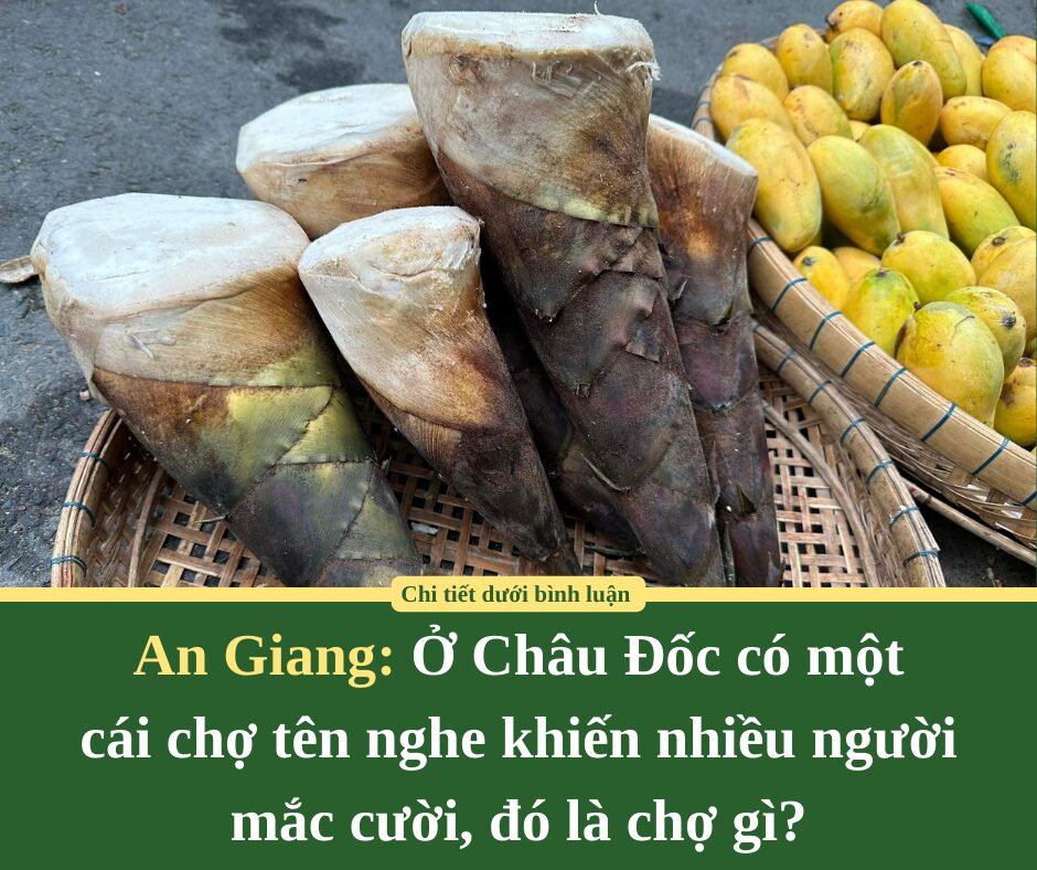 Ở Châu Đốc của An Giang có một cái chợ tên nghe khiến nhiều người mắc cười, đó là chợ gì?