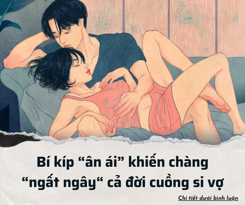 Bí kíp “ân ái” khiến chàng “ngất ngây“ cả đời cuồng si vợ