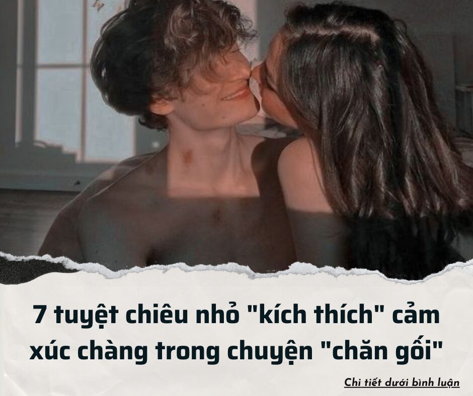 7 tuyệt chiêu nhỏ “kích thích” cảm xúc chàng trong chuyện “chăn gối”