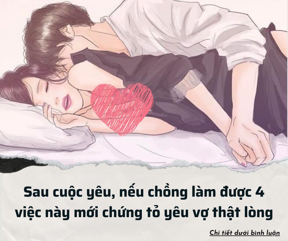 Sau cuộc yêu, nếu chồng làm được 4 việc này mới chứng tỏ yêu vợ thật lòng đừng để cô gái khác có cơ hội nhòm ngó.