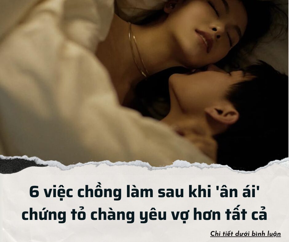 6 việc chồng làm sau khi ‘ân ái’ chứng tỏ chàng yêu vợ hơn tất cả