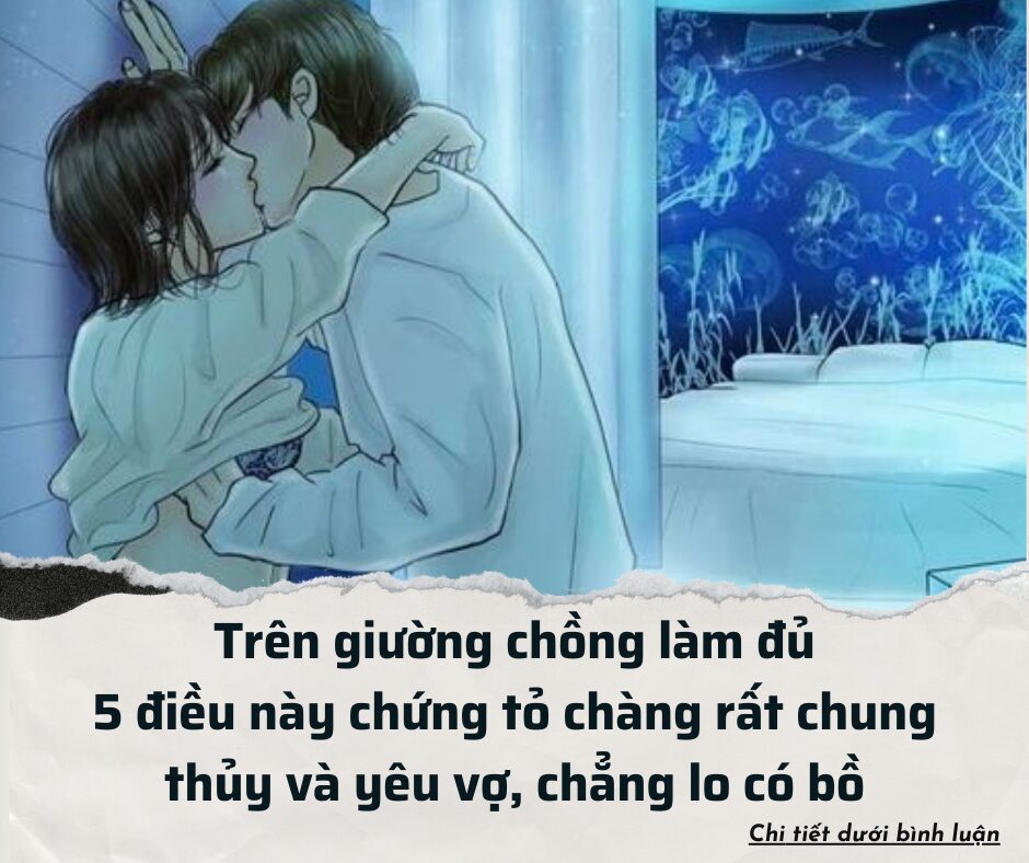 Trên giường chồng làm đủ 5 điều này chứng tỏ chàng rất chung thủy và yêu vợ, chẳng lo có bồ