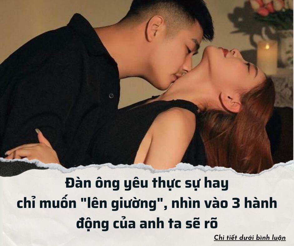 Đàn ông yêu thực sự hay chỉ muốn “lên giường”, nhìn vào 3 hành động của anh ta sẽ rõ