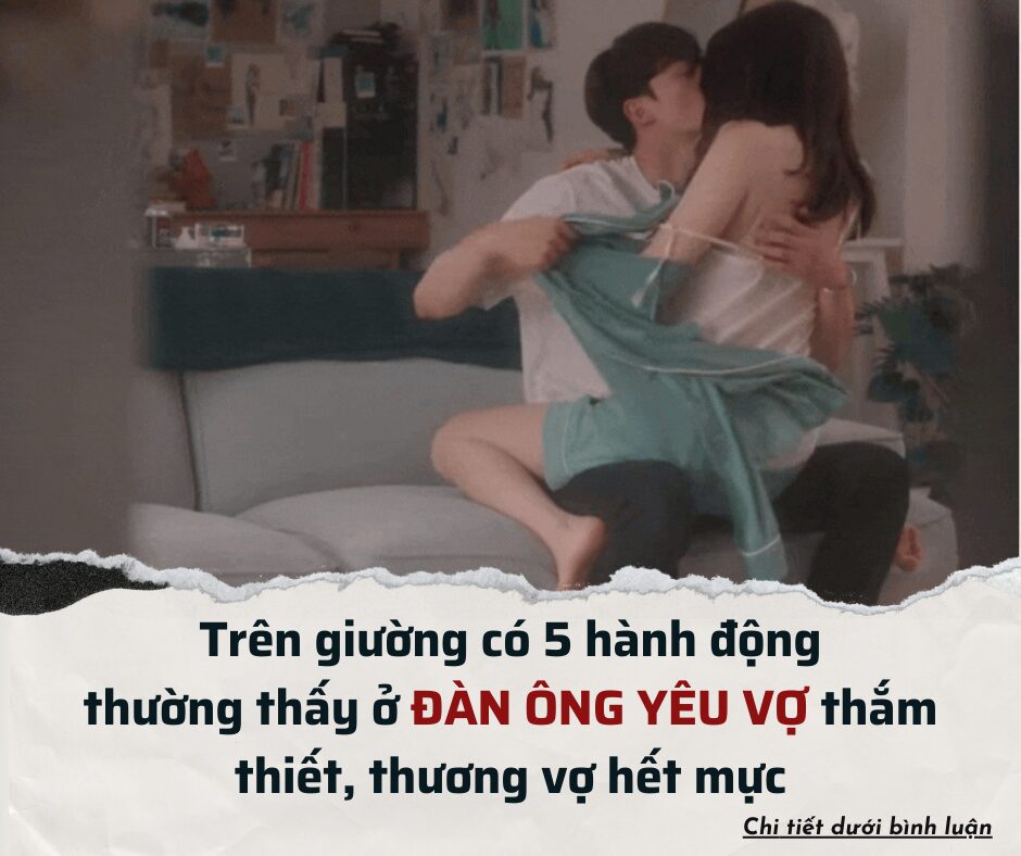 Trên giường có 5 hành động thường thấy ở ĐÀN ÔNG YÊU VỢ thắm thiết, thương vợ hết mực