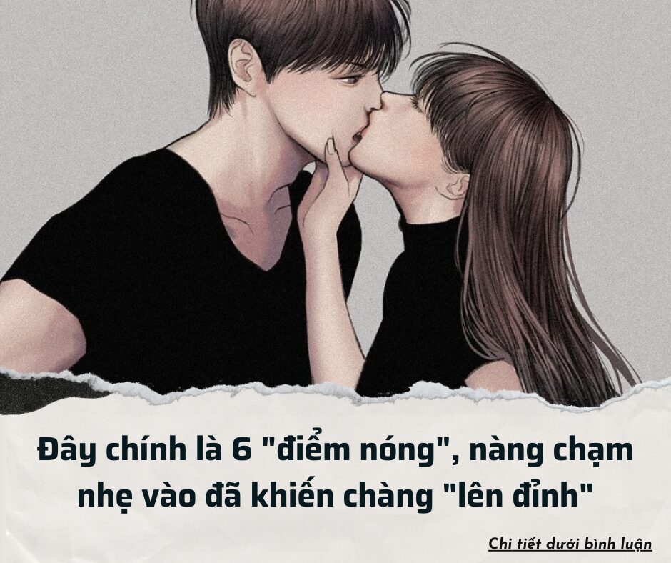 Đây chính là 6 “điểm nóng”, nàng chạm nhẹ vào đã khiến chàng “lên đỉnh”