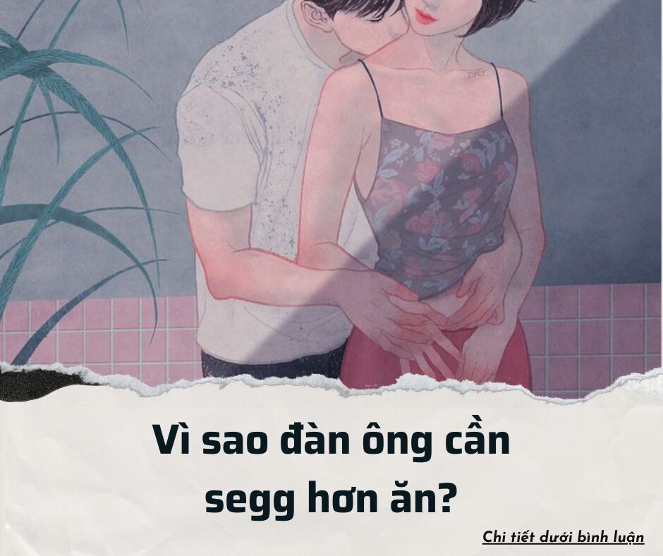 Vì sao đàn ông cần segg hơn ăn?