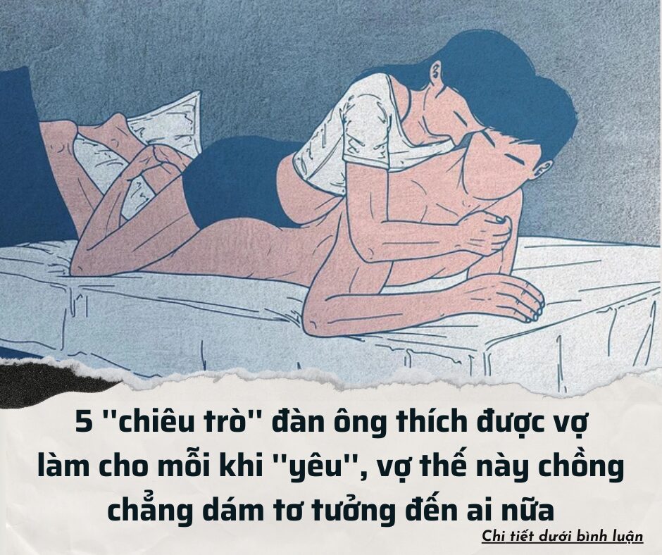 5 ”chiêu trò” đàn ông thích được vợ làm cho mỗi khi ”yêu”, vợ thế này chồng chẳng dám tơ tưởng đến ai nữa